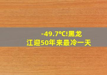 -49.7℃!黑龙江迎50年来最冷一天