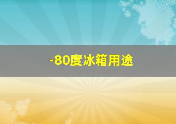 -80度冰箱用途