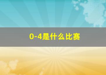 0-4是什么比赛