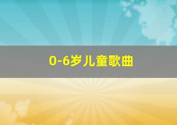 0-6岁儿童歌曲