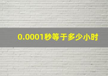 0.0001秒等于多少小时