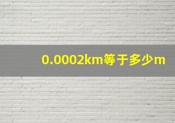 0.0002km等于多少m