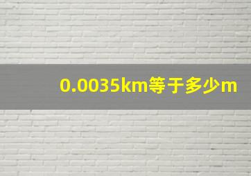 0.0035km等于多少m