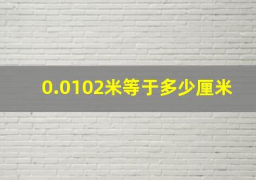 0.0102米等于多少厘米