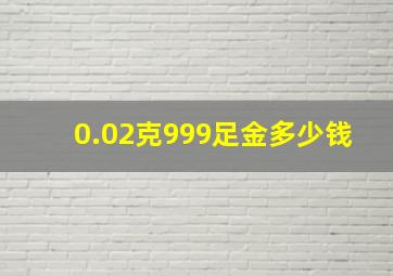 0.02克999足金多少钱