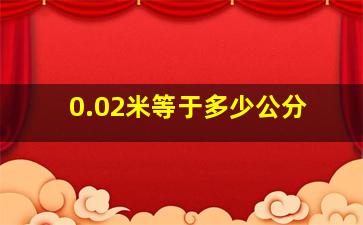 0.02米等于多少公分