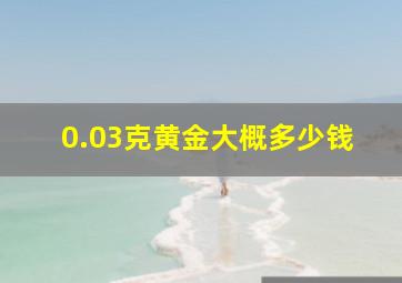 0.03克黄金大概多少钱