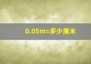 0.05m=多少厘米