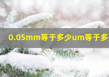 0.05mm等于多少um等于多少nm