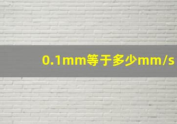 0.1mm等于多少mm/s