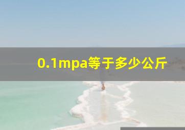 0.1mpa等于多少公斤