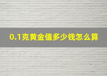 0.1克黄金值多少钱怎么算