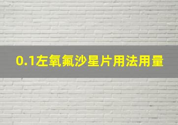 0.1左氧氟沙星片用法用量