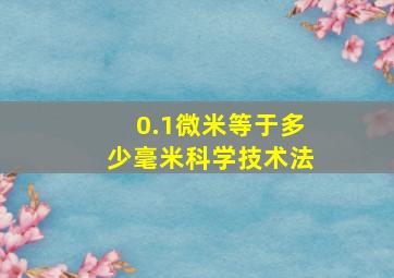 0.1微米等于多少毫米科学技术法