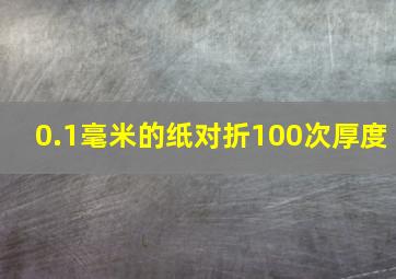 0.1毫米的纸对折100次厚度