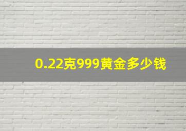 0.22克999黄金多少钱