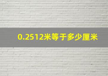 0.2512米等于多少厘米