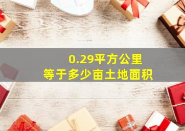 0.29平方公里等于多少亩土地面积