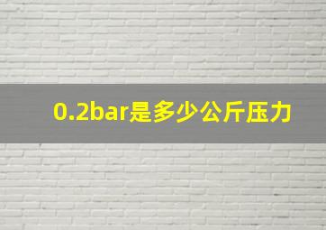 0.2bar是多少公斤压力