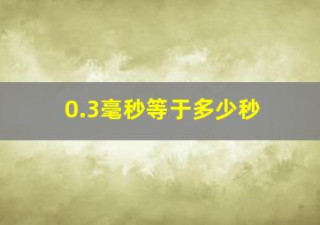 0.3毫秒等于多少秒