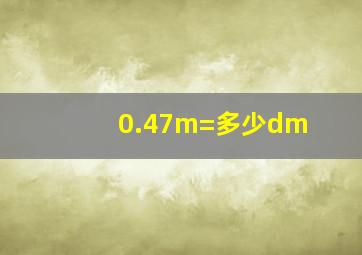 0.47m=多少dm