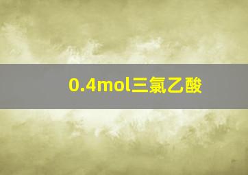 0.4mol三氯乙酸