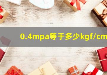 0.4mpa等于多少kgf/cm2