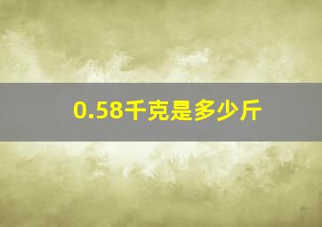 0.58千克是多少斤