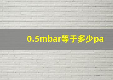 0.5mbar等于多少pa