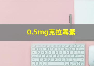 0.5mg克拉霉素