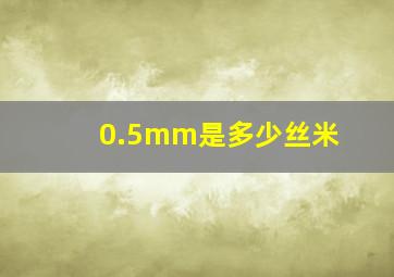 0.5mm是多少丝米