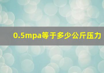 0.5mpa等于多少公斤压力