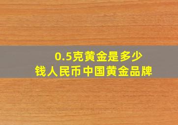 0.5克黄金是多少钱人民币中国黄金品牌