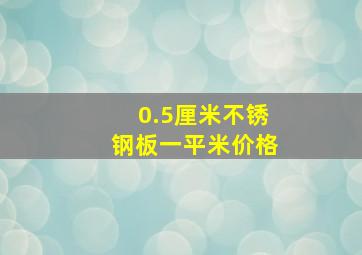 0.5厘米不锈钢板一平米价格