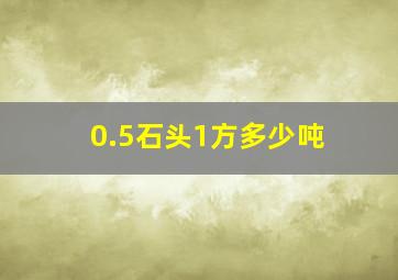 0.5石头1方多少吨