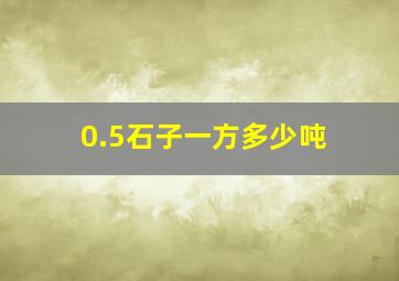 0.5石子一方多少吨