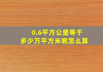 0.6平方公里等于多少万平方米呢怎么算