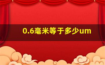 0.6毫米等于多少um