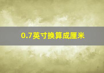 0.7英寸换算成厘米