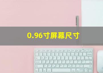 0.96寸屏幕尺寸