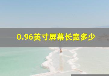 0.96英寸屏幕长宽多少