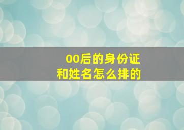 00后的身份证和姓名怎么排的