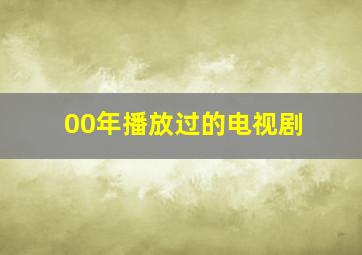 00年播放过的电视剧