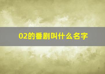 02的番剧叫什么名字