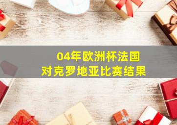 04年欧洲杯法国对克罗地亚比赛结果