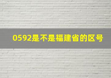 0592是不是福建省的区号