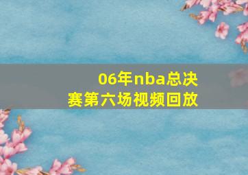 06年nba总决赛第六场视频回放