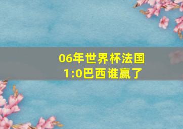 06年世界杯法国1:0巴西谁赢了