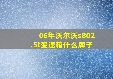 06年沃尔沃s802.5t变速箱什么牌子