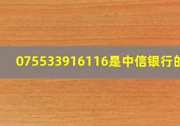 075533916116是中信银行的吗